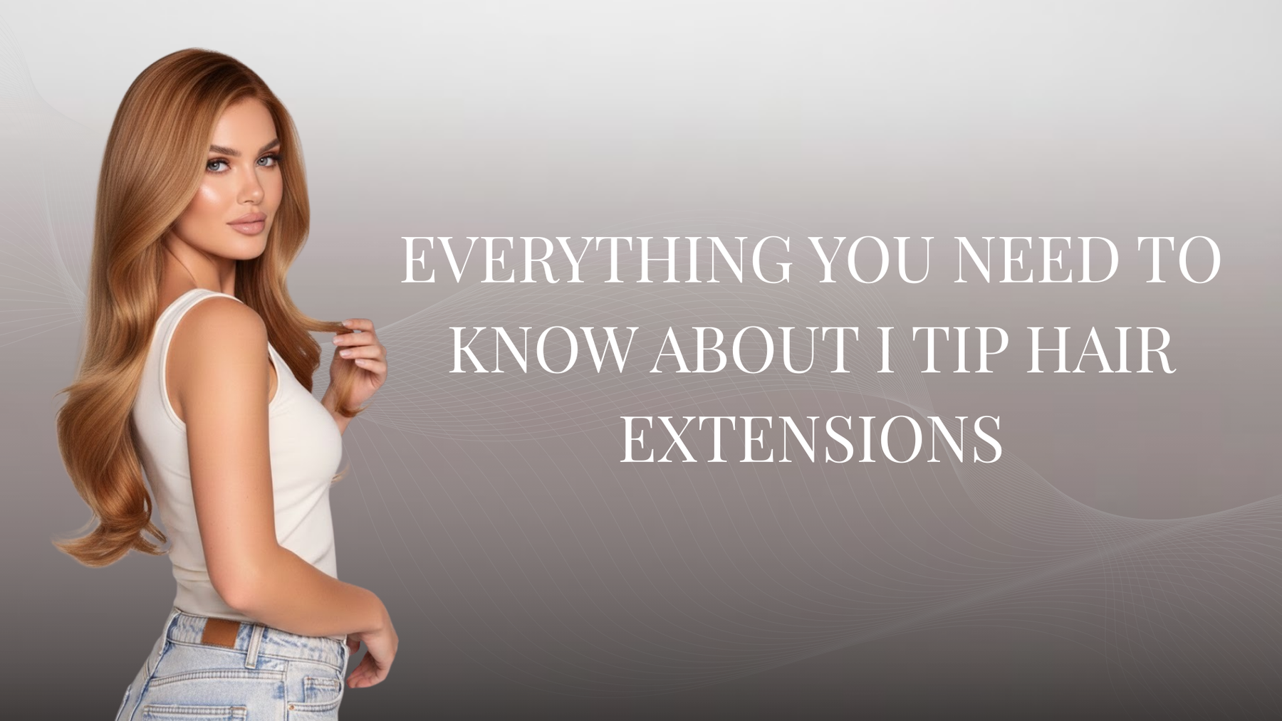 Everything You Need to Know About I Tip Hair Extensions