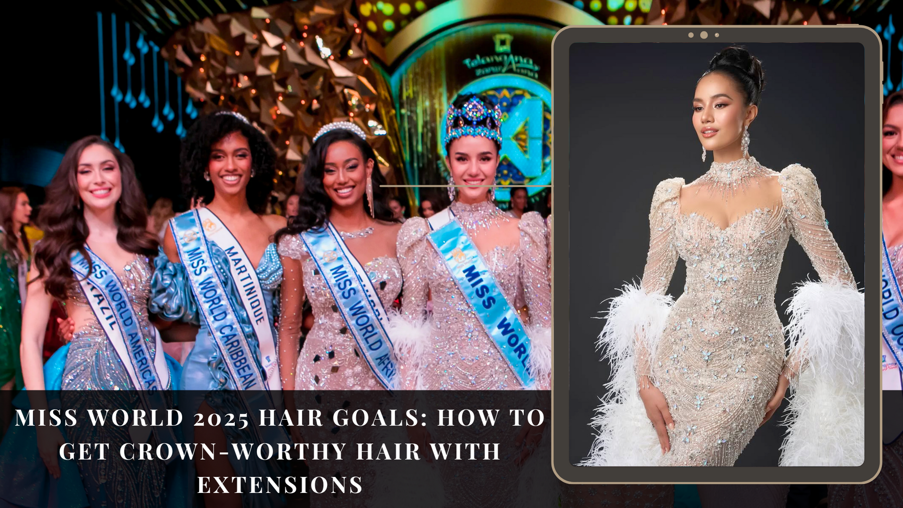 Miss World 2025 Hair Goals: How to Get Crown-Worthy Hair with Extensions